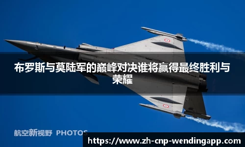 布罗斯与莫陆军的巅峰对决谁将赢得最终胜利与荣耀